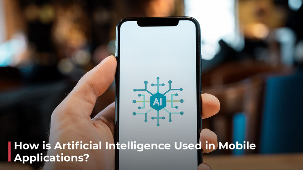 How is AI used in mobile apps? AI in mobile apps